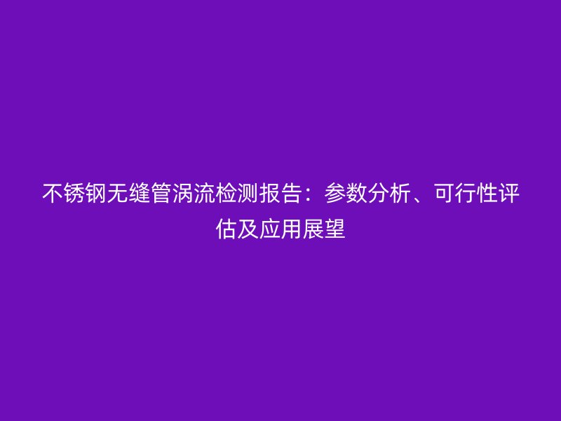 荣耀足球官网无缝管涡流检测报告：参数分析、可行性评估及应用展望