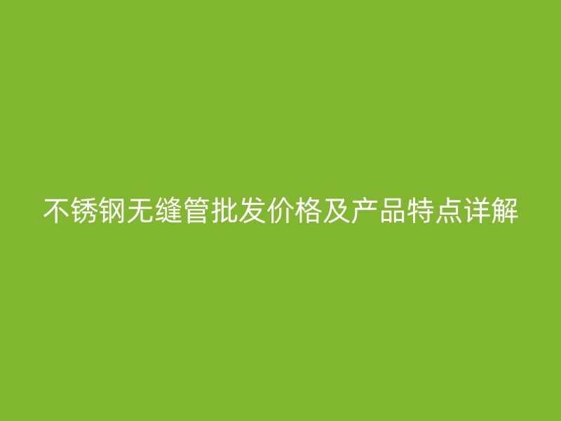 荣耀足球官网无缝管批发价格及产品特点详解