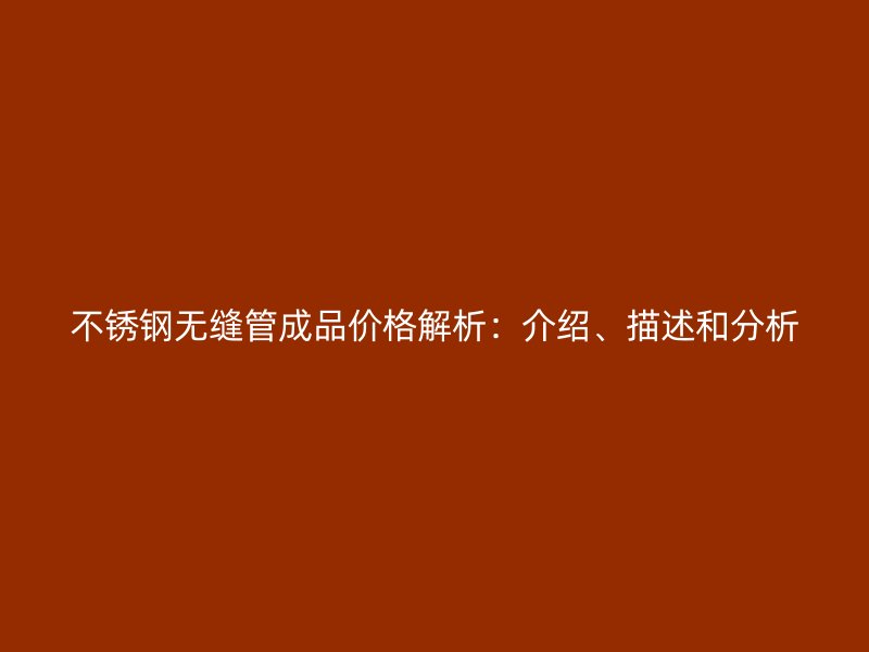 荣耀足球官网无缝管成品价格解析：介绍、描述和分析