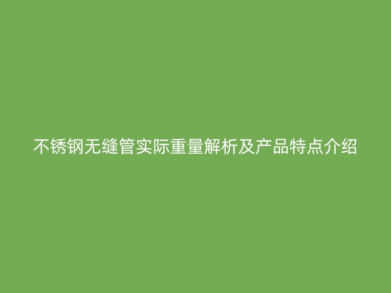 荣耀足球官网无缝管实际重量解析及产品特点介绍
