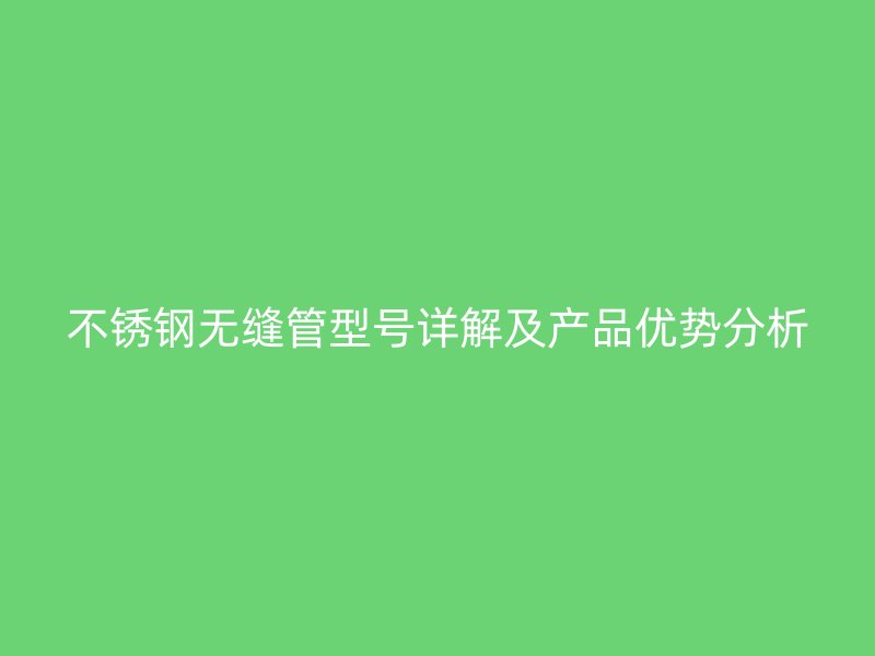 荣耀足球官网无缝管型号详解及产品优势分析
