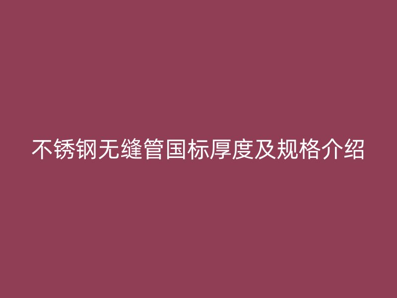 荣耀足球官网无缝管国标厚度及规格介绍