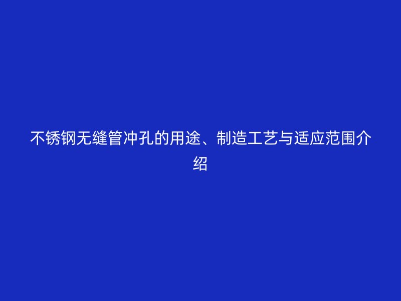 荣耀足球官网无缝管冲孔的用途、制造工艺与适应范围介绍