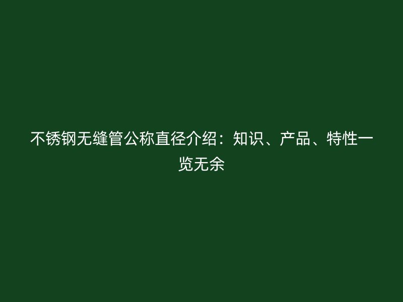 荣耀足球官网无缝管公称直径介绍：知识、产品、特性一览无余