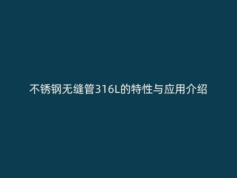荣耀足球官网无缝管316L的特性与应用介绍