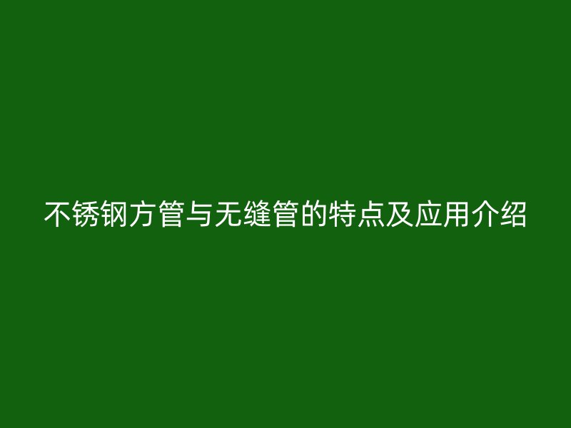 荣耀足球官网方管与无缝管的特点及应用介绍