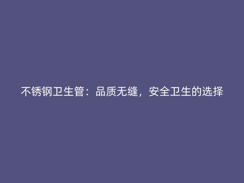 荣耀足球官网卫生管：品质无缝，安全卫生的选择