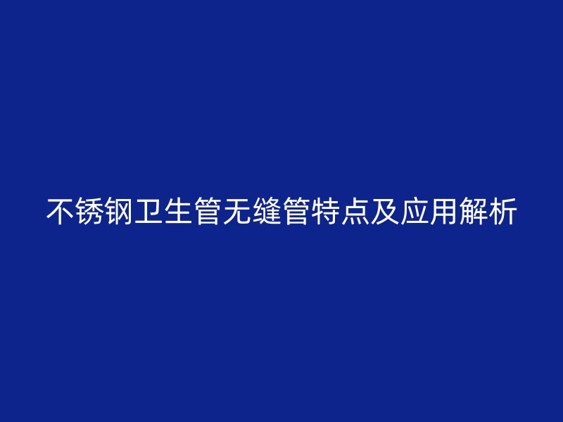 荣耀足球官网卫生管无缝管特点及应用解析