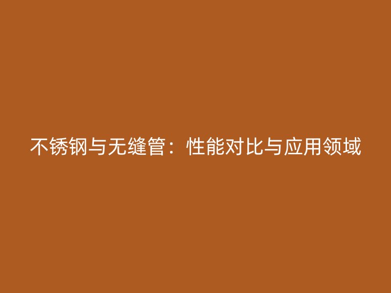 荣耀足球官网与无缝管：性能对比与应用领域