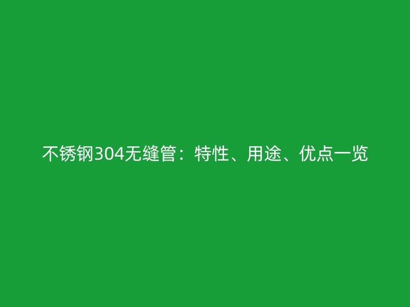 荣耀足球官网304无缝管：特性、用途、优点一览