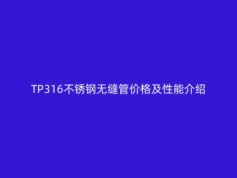 TP316荣耀足球官网无缝管价格及性能介绍