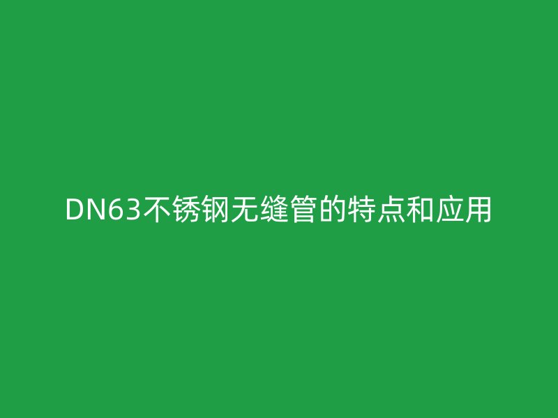 DN63荣耀足球官网无缝管的特点和应用
