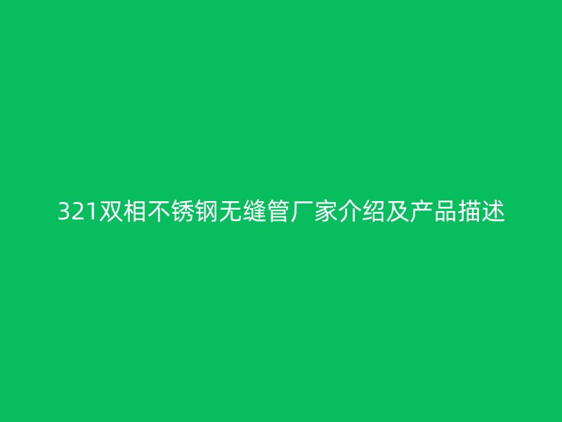 321双相荣耀足球官网无缝管厂家介绍及产品描述