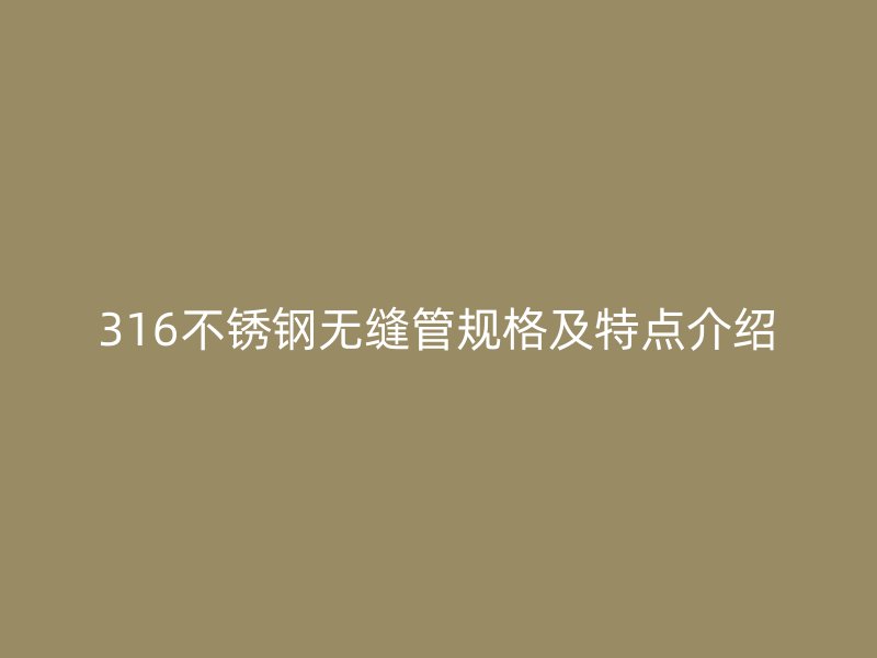 316荣耀足球官网无缝管规格及特点介绍