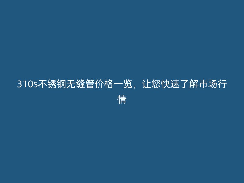 310s荣耀足球官网无缝管价格一览，让您快速了解市场行情