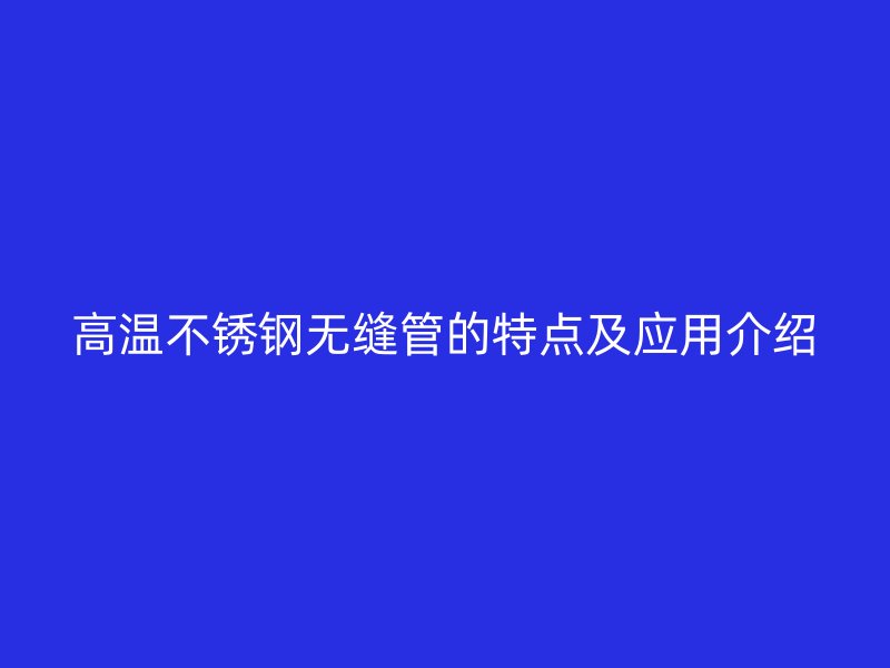 高温荣耀足球官网无缝管的特点及应用介绍