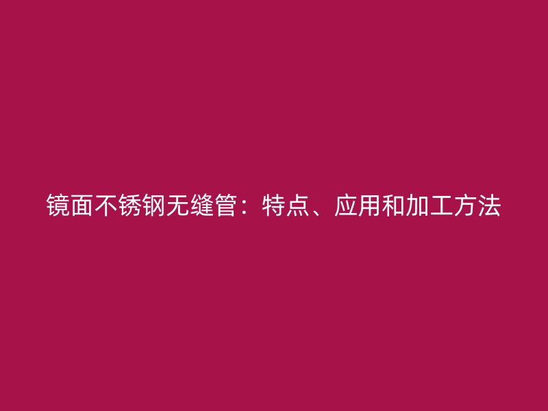 镜面荣耀足球官网无缝管:特点、应用和加工方法