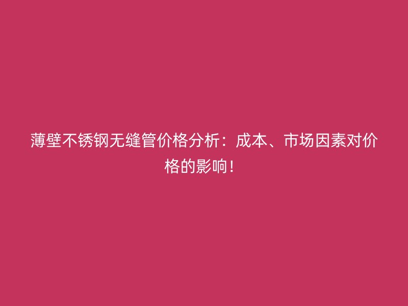 薄壁荣耀足球官网无缝管价格分析：成本、市场因素对价格的影响！