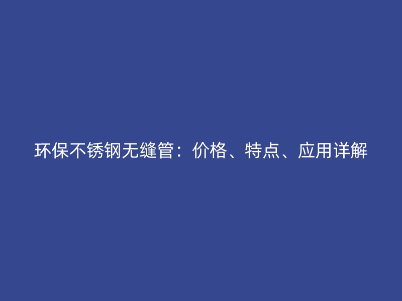 环保荣耀足球官网无缝管:价格、特点、应用详解