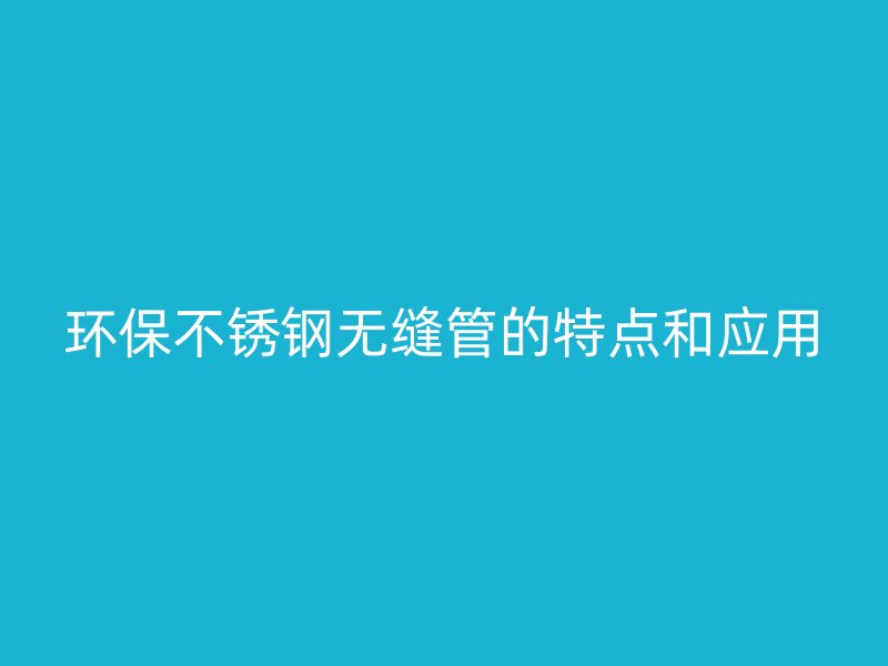 环保荣耀足球官网无缝管的特点和应用