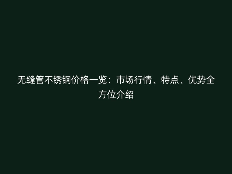 无缝管荣耀足球官网价格一览：市场行情、特点、优势全方位介绍
