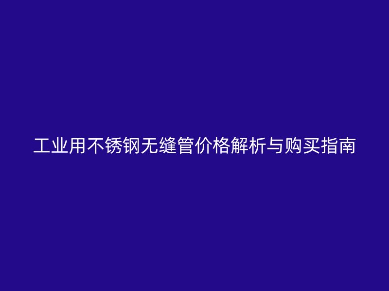 工业用荣耀足球官网无缝管价格解析与购买指南