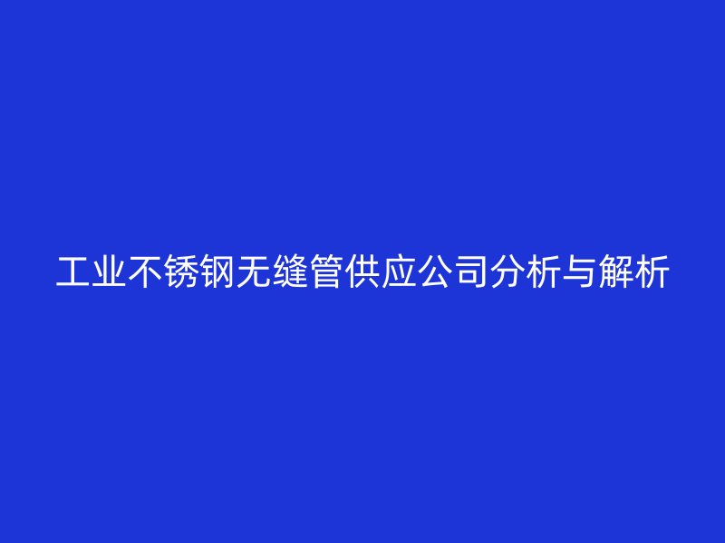 工业荣耀足球官网无缝管供应公司分析与解析