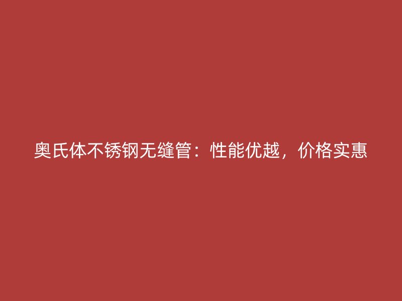 奥氏体荣耀足球官网无缝管：性能优越，价格实惠