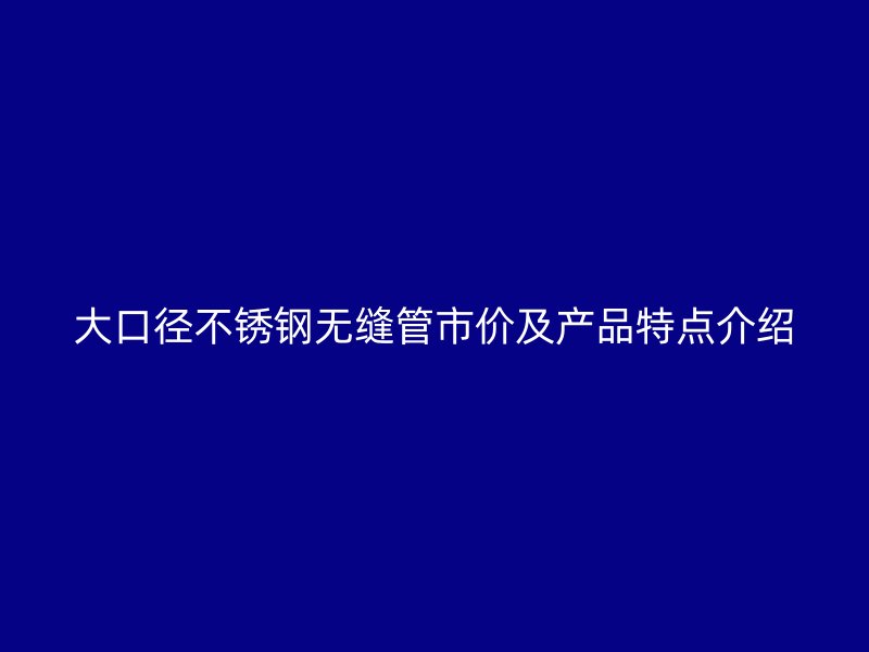 大口径荣耀足球官网无缝管市价及产品特点介绍