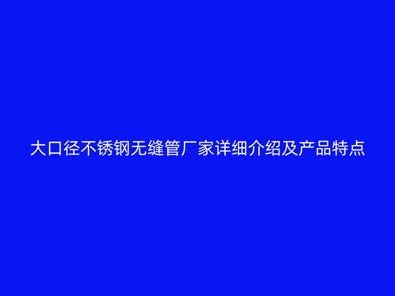 大口径荣耀足球官网无缝管厂家详细介绍及产品特点