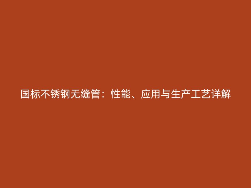 国标荣耀足球官网无缝管：性能、应用与生产工艺详解