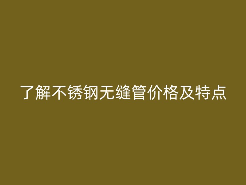 了解荣耀足球官网无缝管价格及特点