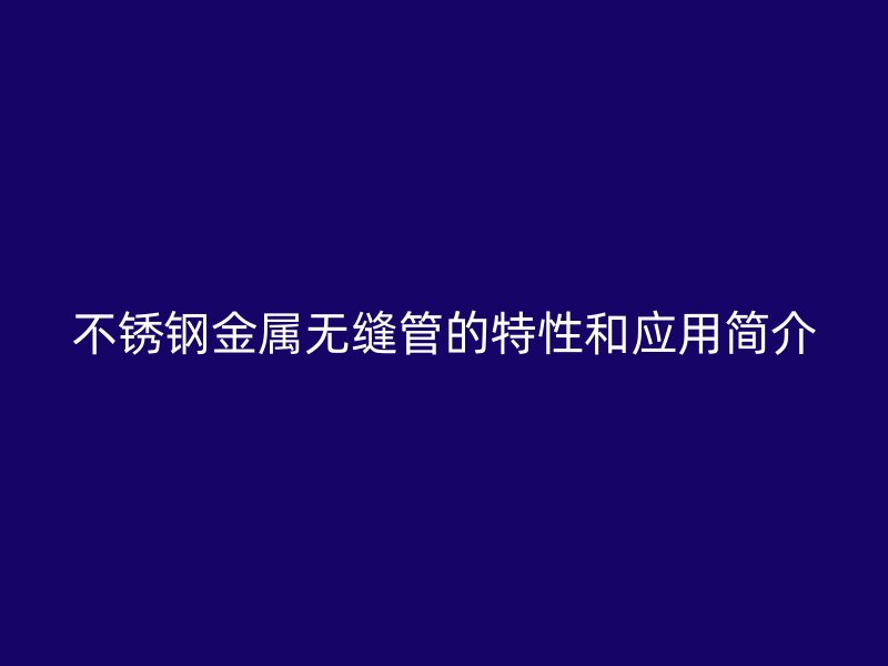 荣耀足球官网金属无缝管的特性和应用简介