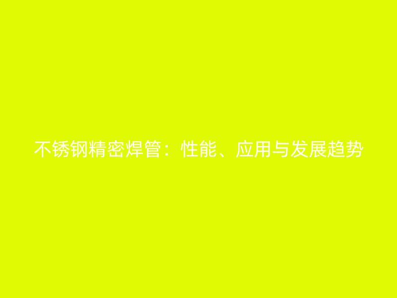 荣耀足球官网精密焊管：性能、应用与发展趋势