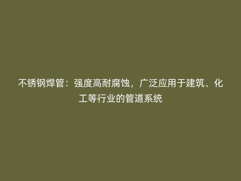 荣耀足球官网焊管：强度高耐腐蚀，广泛应用于建筑、化工等行业的管道系统