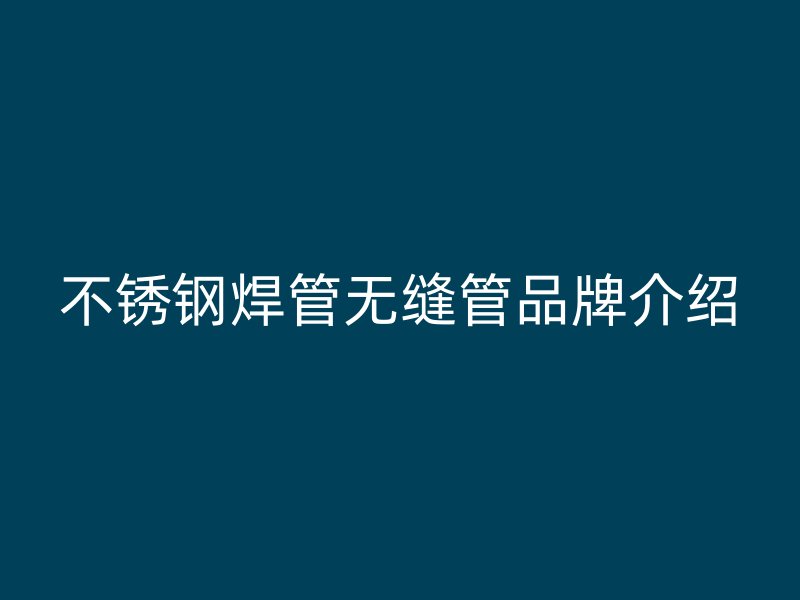 荣耀足球官网焊管无缝管品牌介绍