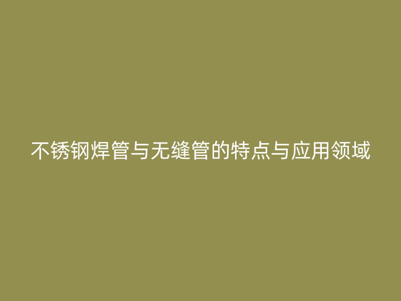 荣耀足球官网焊管与无缝管的特点与应用领域