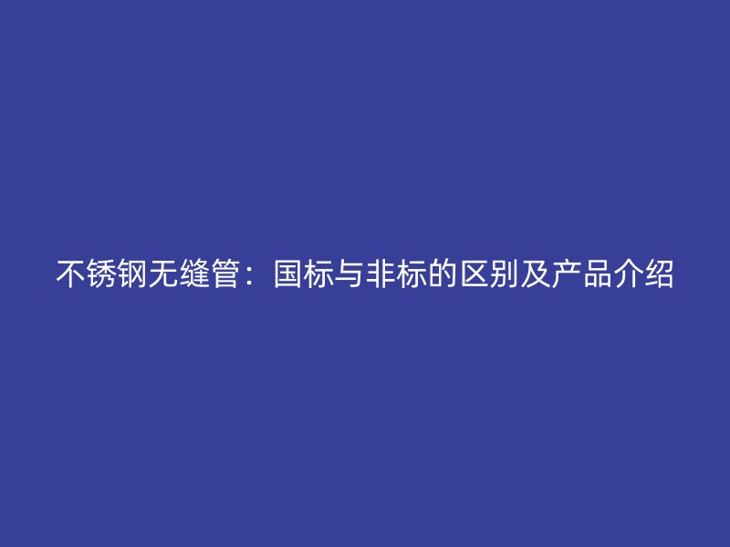 荣耀足球官网无缝管：国标与非标的区别及产品介绍