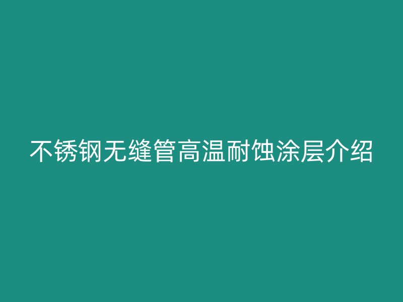 荣耀足球官网无缝管高温耐蚀涂层介绍