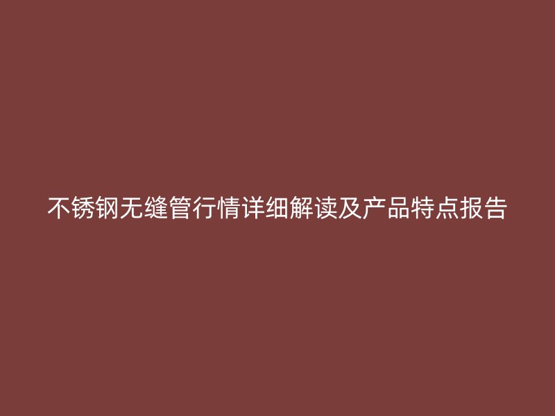 荣耀足球官网无缝管行情详细解读及产品特点报告