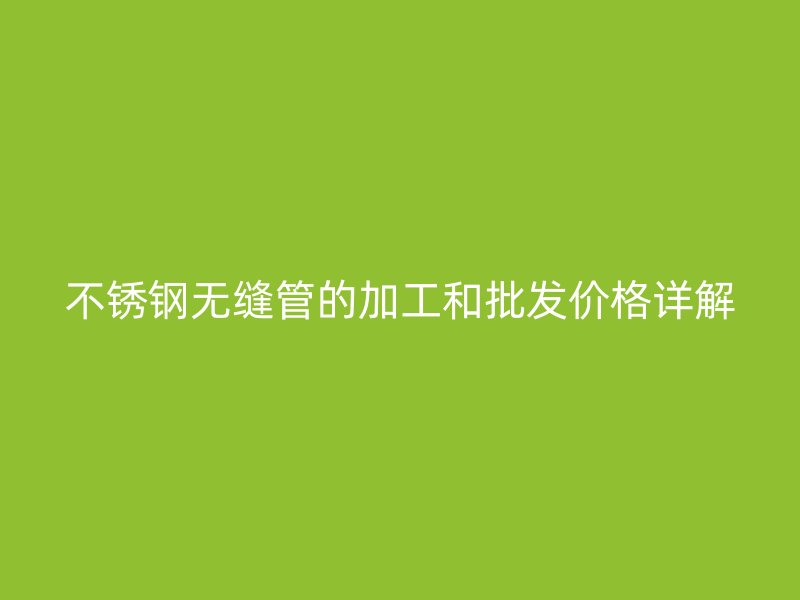 荣耀足球官网无缝管的加工和批发价格详解