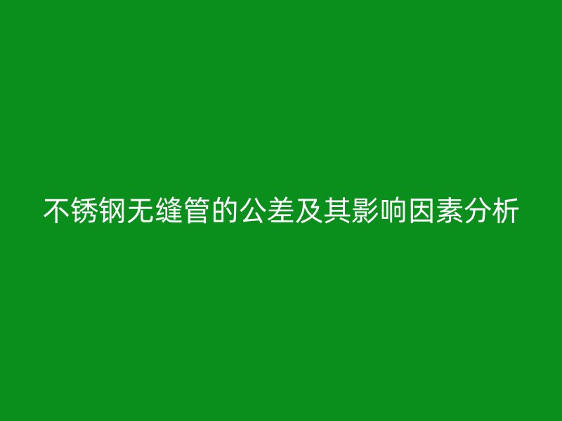 荣耀足球官网无缝管的公差及其影响因素分析