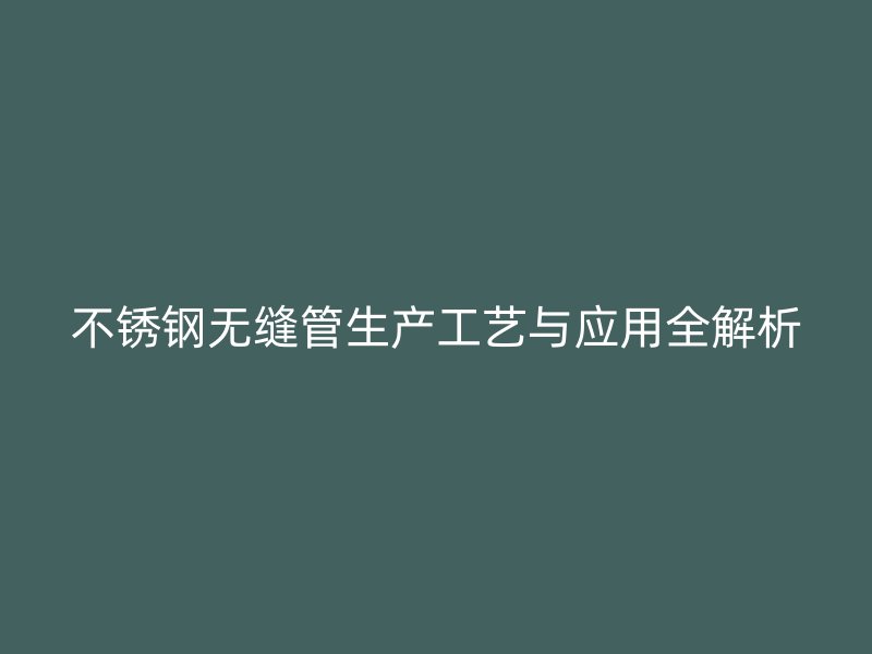 荣耀足球官网无缝管生产工艺与应用全解析