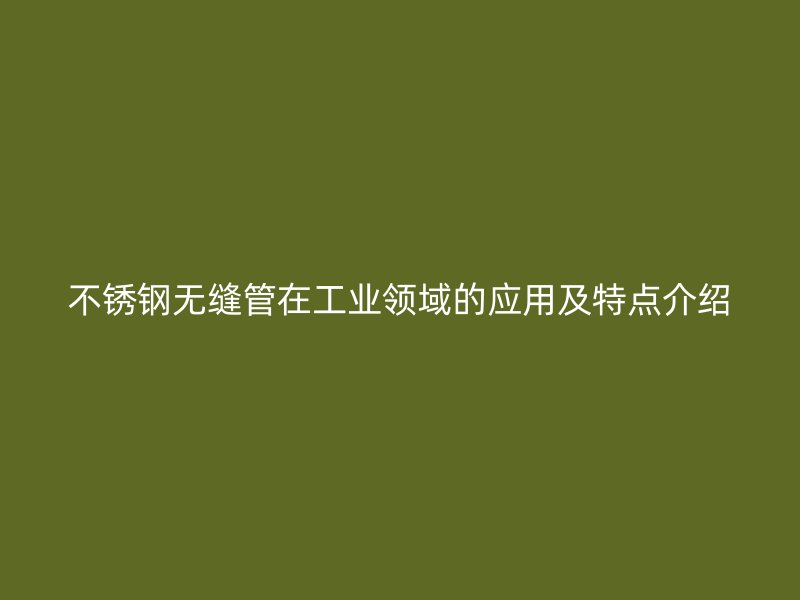 荣耀足球官网无缝管在工业领域的应用及特点介绍
