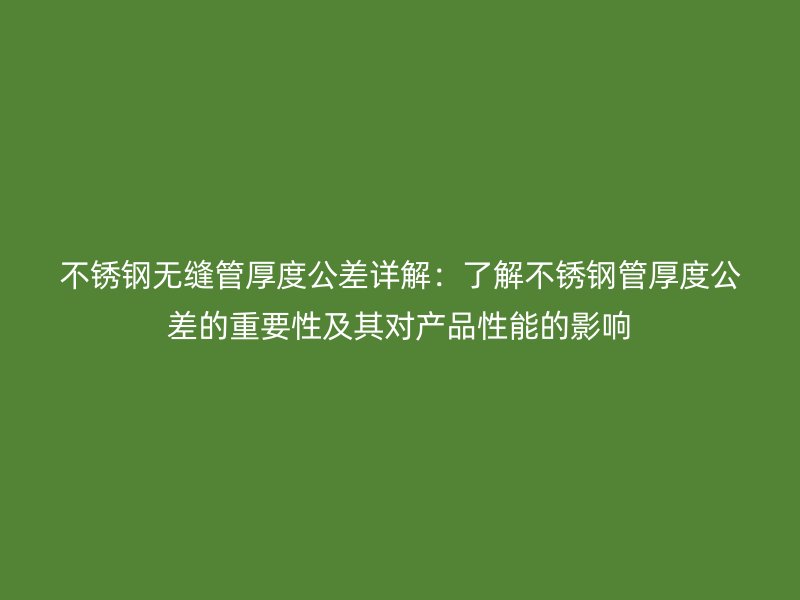 荣耀足球官网无缝管厚度公差详解：了解荣耀足球官网管厚度公差的重要性及其对产品性能的影响
