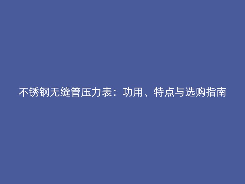 荣耀足球官网无缝管压力表：功用、特点与选购指南