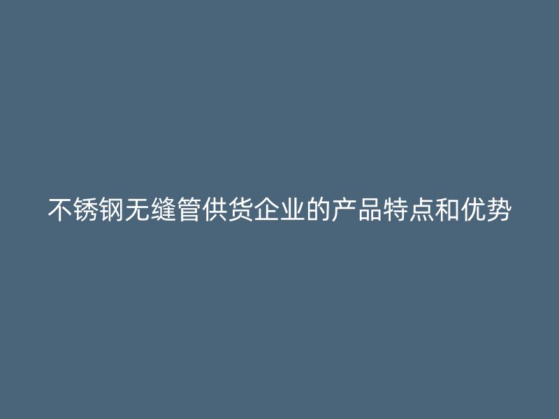 荣耀足球官网无缝管供货企业的产品特点和优势