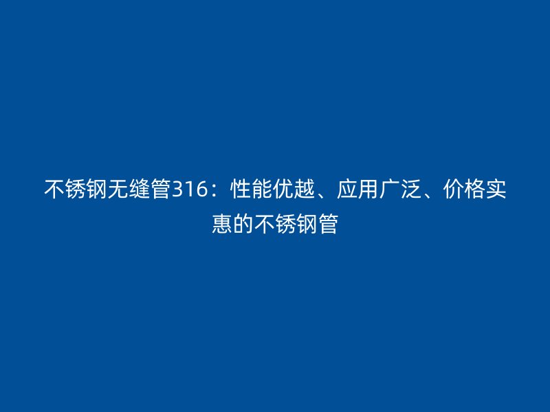 荣耀足球官网无缝管316：性能优越、应用广泛、价格实惠的荣耀足球官网管