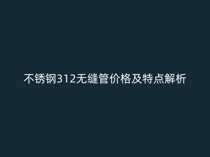 荣耀足球官网312无缝管价格及特点解析