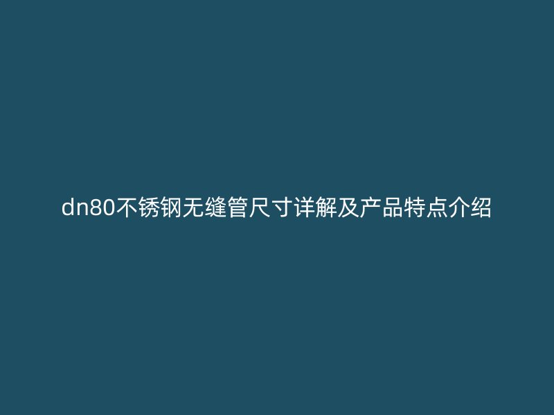 dn80荣耀足球官网无缝管尺寸详解及产品特点介绍
